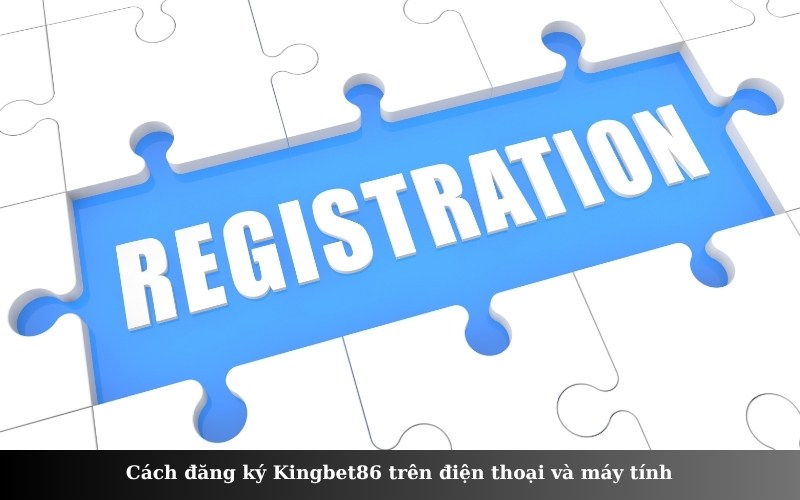 Cách đăng ký Kingbet86 trên điện thoại và máy tính
