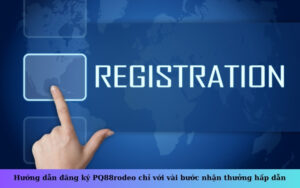 Hướng dẫn đăng ký PQ88rodeo chỉ với vài bước nhận thưởng hấp dẫn