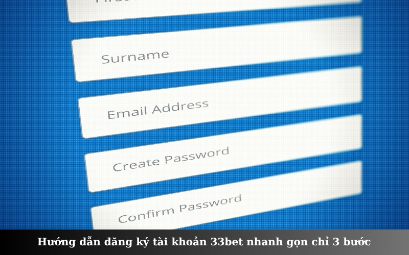 Hướng dẫn đăng ký tài khoản 33bet nhanh gọn chỉ 3 bước