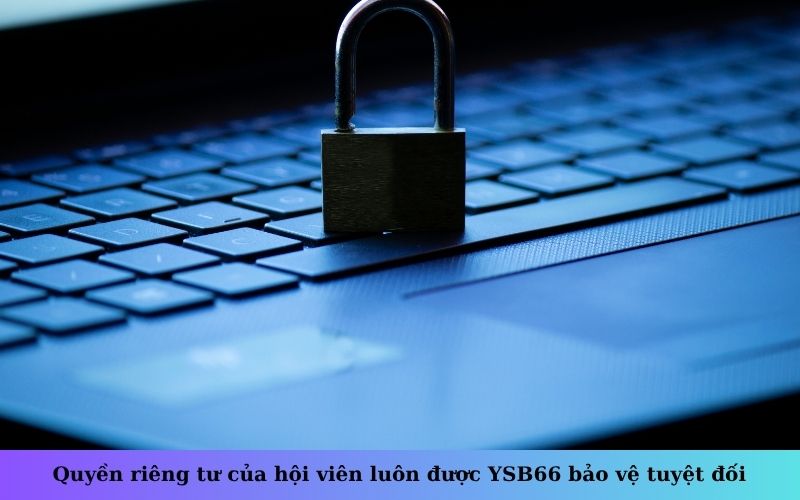 Quyền riêng tư của hội viên luôn được YSB66 bảo vệ tuyệt đối
