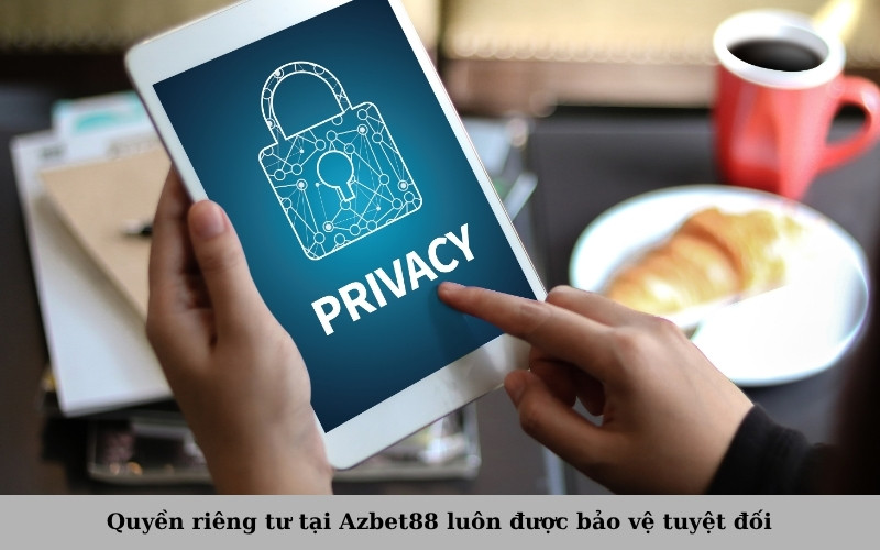 Quyền riêng tư tại Azbet88 luôn được bảo vệ tuyệt đối