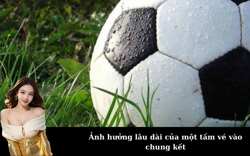 Ảnh hưởng lâu dài của một tấm vé vào chung kết