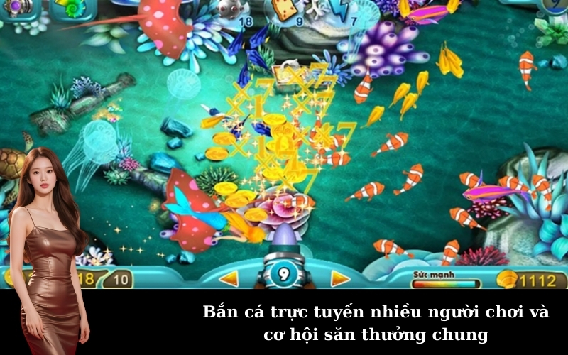 Bắn cá trực tuyến nhiều người chơi và cơ hội săn thưởng chung