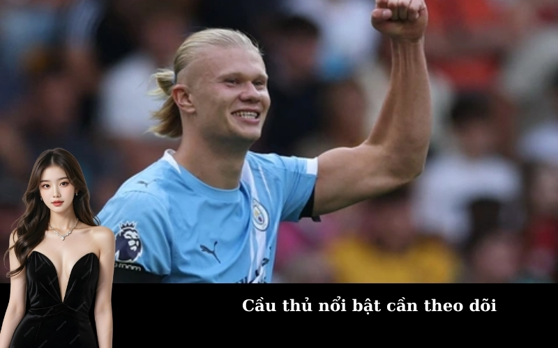 Cầu thủ nổi bật cần theo dõi