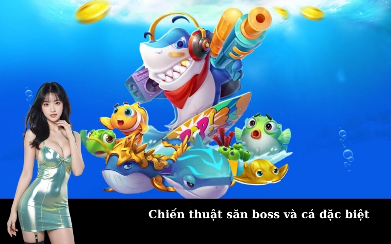 Chiến thuật săn boss và cá đặc biệt