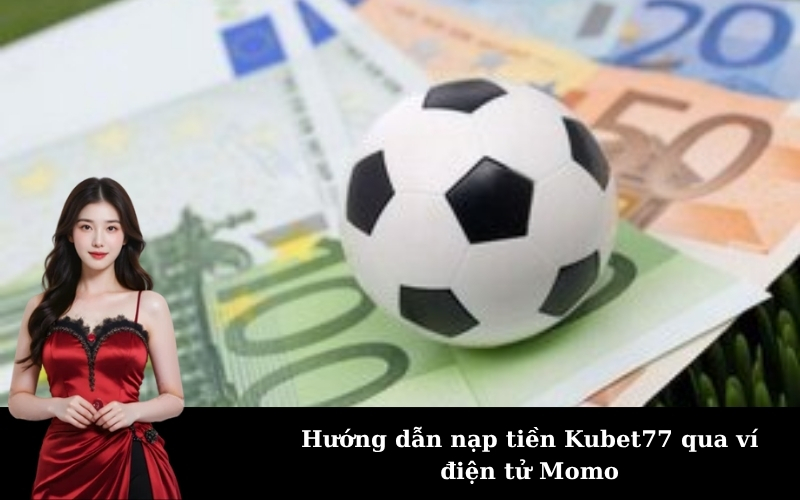 Hướng dẫn nạp tiền Kubet77 qua ví điện tử Momo