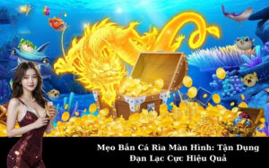 Mẹo Bắn Cá Rìa Màn Hình: Tận Dụng Đạn Lạc Cực Hiệu Quả