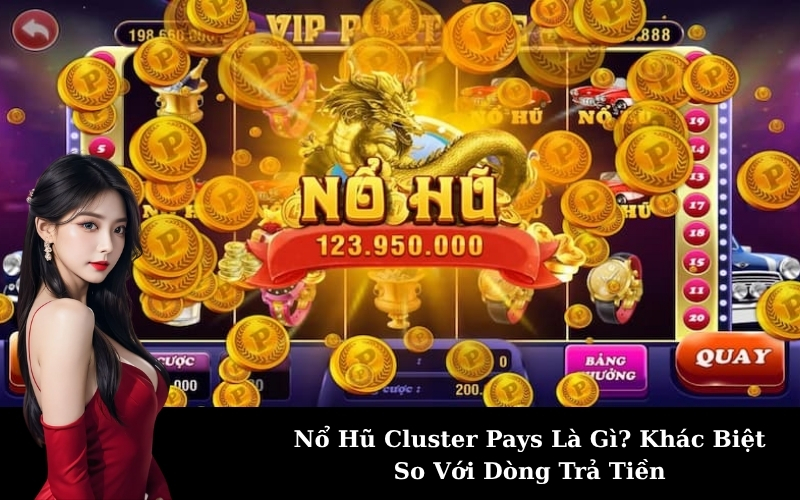 Nổ Hũ Cluster Pays Là Gì? Khác Biệt So Với Dòng Trả Tiền