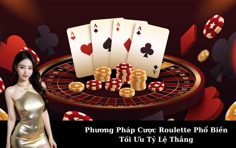Phương Pháp Cược Roulette Phổ Biến Tối Ưu Tỷ Lệ Thắng