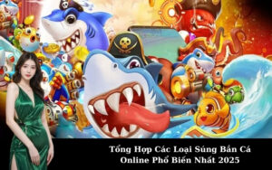 Tổng Hợp Các Loại Súng Bắn Cá Online Phổ Biến Nhất 2025