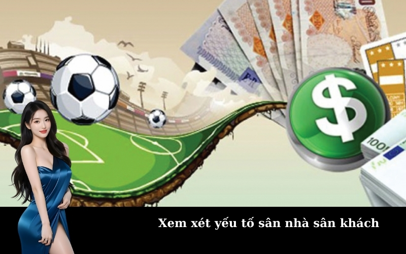 Xem xét yếu tố sân nhà sân khách